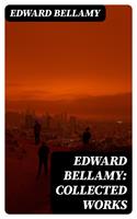   Edward Bellamy: Collected Works