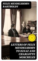   Letters of Felix Mendelssohn to Ignaz and Charlotte Moscheles