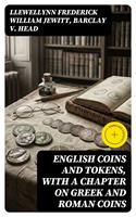   English Coins and Tokens, with a Chapter on Greek and Roman Coins