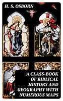 A Class-Book of Biblical History and Geography with numerous maps