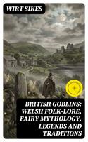   British Goblins: Welsh Folk-lore, Fairy Mythology, Legends and Traditions