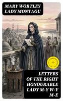   Letters of the Right Honourable Lady M&mdash;y W&mdash;y M&mdash;e
