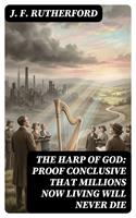   The Harp of God: Proof Conclusive That Millions Now Living Will Never Die