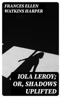   Iola Leroy; Or, Shadows Uplifted