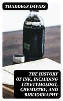   The History of Ink, Including Its Etymology, Chemistry, and Bibliography