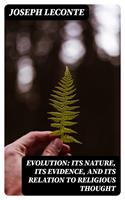   Evolution: Its nature, its evidence, and its relation to religious thought