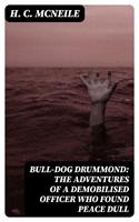   Bull-dog Drummond: The Adventures of a Demobilised Officer Who Found Peace Dull