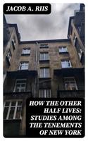   How the Other Half Lives: Studies Among the Tenements of New York