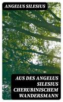   Aus des Angelus Silesius Cherubinischem Wandersmann