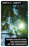 Ferdinand De Soto, The Discoverer of the Mississippi