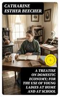   A Treatise on Domestic Economy; For the Use of Young Ladies at Home and at School