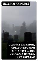   Curious Epitaphs, Collected from the Graveyards of Great Britain and Ireland