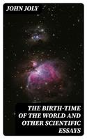   The Birth-Time of the World and Other Scientific Essays