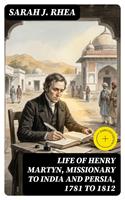   Life of Henry Martyn, Missionary to India and Persia, 1781 to 1812