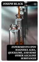   Experiments upon magnesia alba, Quicklime, and some other Alcaline Substances