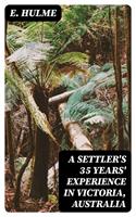   A Settler's 35 Years'Experience in Victoria, Australia