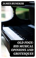   Old Fogy: His Musical Opinions and Grotesques