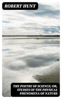The Poetry of Science; or, Studies of the Physical Phenomena of Nature