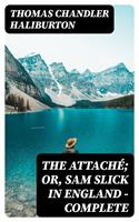   The Attaché; or, Sam Slick in England — Complete