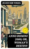   Anno Domini 2000; or, Woman's Destiny