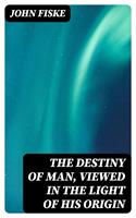   The Destiny of Man, Viewed in the Light of His Origin