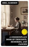  A Commonplace Book of Thoughts, Memories, and Fancies