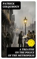  A Treatise on the Police of the Metropolis