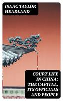   Court Life in China: The Capital, Its Officials and People