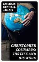   Christopher Columbus: His Life and His Work