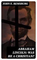   Abraham Lincoln: Was He a Christian?