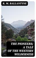   The Pioneers; a Tale of the Western Wilderness