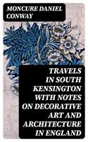   Travels in South Kensington with Notes on Decorative Art and Architecture in England