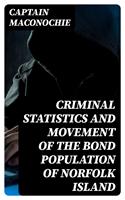 Criminal Statistics and Movement of the Bond Population of Norfolk Island