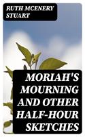   Moriah's Mourning and Other Half-Hour Sketches