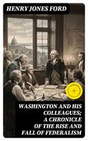   Washington and his colleagues; a chronicle of the rise and fall of federalism