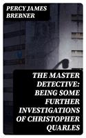   The Master Detective: Being Some Further Investigations of Christopher Quarles
