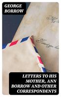  Letters to his mother, Ann Borrow and Other Correspondents