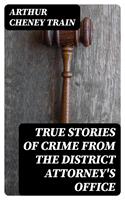 True Stories of Crime From the District Attorney's Office