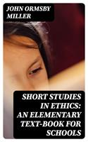   Short Studies in Ethics: An Elementary Text-Book for Schools