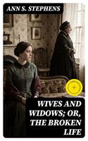   Wives and Widows; or, The Broken Life