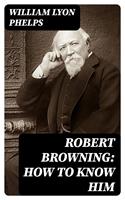   Robert Browning: How to Know Him