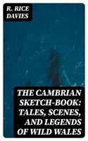   The Cambrian Sketch-Book: Tales, Scenes, and Legends of Wild Wales