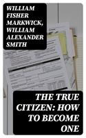   The True Citizen: How to Become One