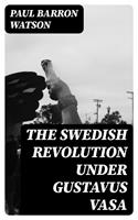   The Swedish Revolution Under Gustavus Vasa