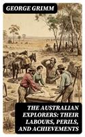   The Australian Explorers: Their Labours, Perils, and Achievements