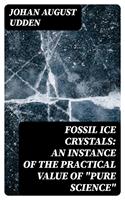   Fossil Ice Crystals: An Instance of the Practical Value of "Pure Science"
