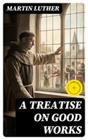   A Treatise on Good Works