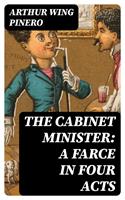   The Cabinet Minister: A farce in four acts