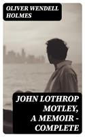   John Lothrop Motley, A Memoir &mdash; Complete