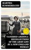 Vanished Arizona: Recollections of the Army Life by a New England Woman